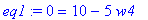 eq1 := 0 = 10-5*w4