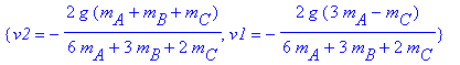 {v2 = -2*g*(m[A]+m[B]+m[C])/(6*m[A]+3*m[B]+2*m[C]), v1 = -2*g*(3*m[A]-m[C])/(6*m[A]+3*m[B]+2*m[C])}