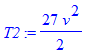 T2 := 27/2*v^2