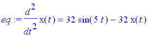 eq := diff(x(t),`$`(t,2)) = 32*sin(5*t)-32*x(t)