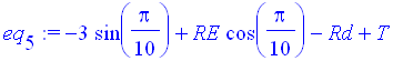 eq[5] := -3*sin(1/10*Pi)+RE*cos(1/10*Pi)-Rd+T